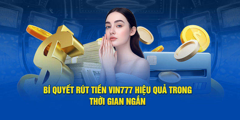 Bí quyết rút tiền Vin777 hiệu quả