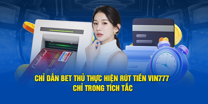 Chỉ dẫn rút tiền nhà cái Vin777 