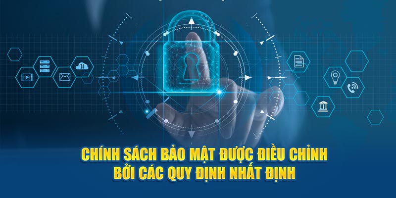 Chính sách bảo mật được điều chỉnh bởi các quy định