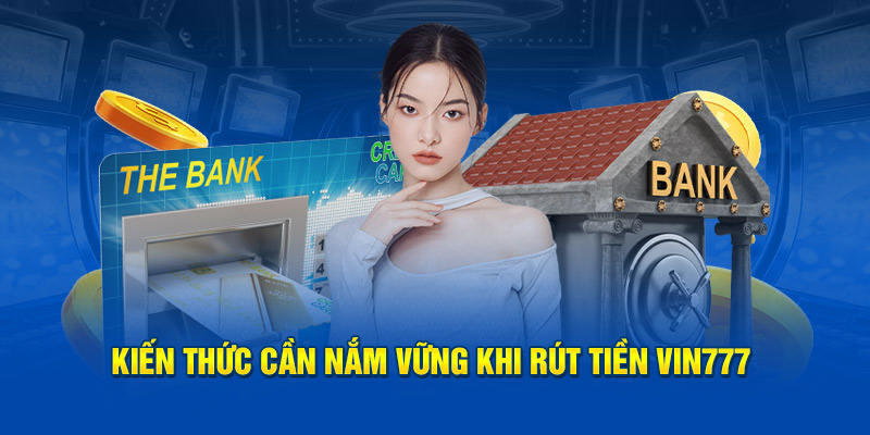 Kiến thức cần biết khi rút tiền Vin777